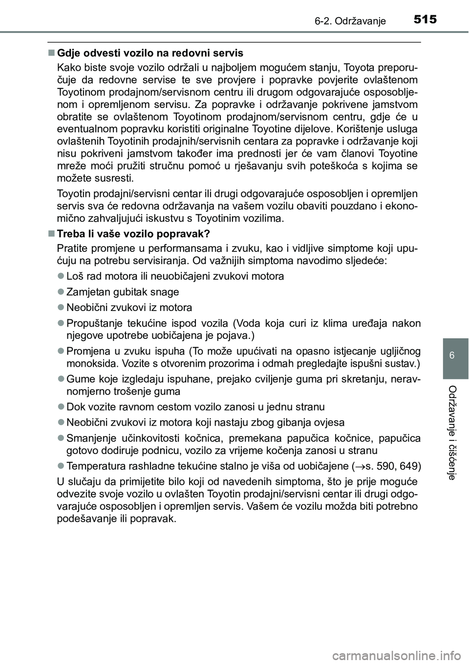 TOYOTA PRIUS 2016  Upute Za Rukovanje (in Croatian) 5156-2. Održavanje
6
Održavanje i čišćenje
Gdje odvesti vozilo na redovni servis
Kako biste svoje vozilo održali u najboljem mogućem stanju, Toyota preporu-
čuje da redovne servise te sve p
