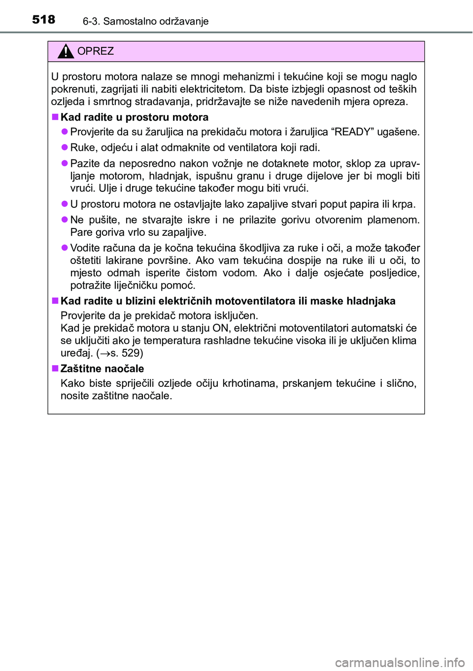 TOYOTA PRIUS 2016  Upute Za Rukovanje (in Croatian) 5186-3. Samostalno održavanje
OPREZ
U prostoru motora nalaze se mnogi mehanizmi i tekućine koji se mogu naglo
pokrenuti, zagrijati ili nabiti elektricitetom. Da biste izbjegli opasnost od teških
oz