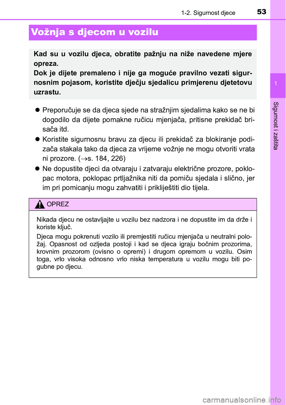 TOYOTA PRIUS 2016  Upute Za Rukovanje (in Croatian) 531-2. Sigurnost djece
1
Sigurnost i zaštita
Vožnja s djecom u vozilu
Preporučuje se da djeca sjede na stražnjim sjedalima kako se ne bi
dogodilo da dijete pomakne ručicu mjenjača, pritisne p