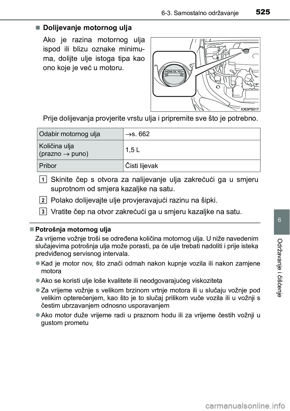 TOYOTA PRIUS 2016  Upute Za Rukovanje (in Croatian) 5256-3. Samostalno održavanje
6
Održavanje i čišćenje
Dolijevanje motornog ulja
Ako je razina motornog ulja
ispod ili blizu oznake minimu-
ma, dolijte ulje istoga tipa kao
ono koje je već u m