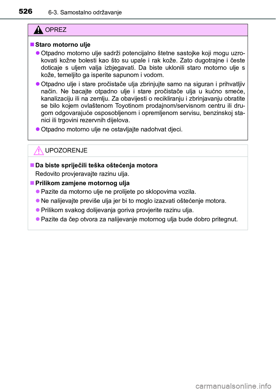 TOYOTA PRIUS 2016  Upute Za Rukovanje (in Croatian) 5266-3. Samostalno održavanje
OPREZ
Staro motorno ulje
Otpadno motorno ulje sadrži potencijalno štetne sastojke koji mogu uzro-
kovati kožne bolesti kao što su upale i rak kože. Zato dugot