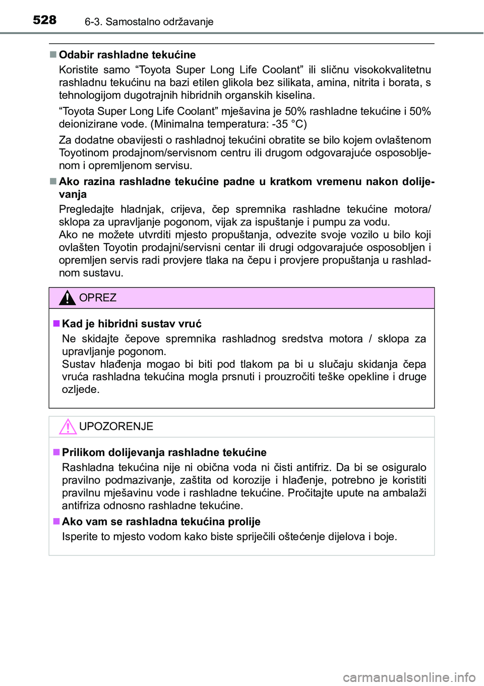 TOYOTA PRIUS 2016  Upute Za Rukovanje (in Croatian) 5286-3. Samostalno održavanje
Odabir rashladne tekućine
Koristite samo “Toyota Super Long Life Coolant” ili sličnu visokokvalitetnu
rashladnu tekućinu na bazi etilen glikola bez silikata, a