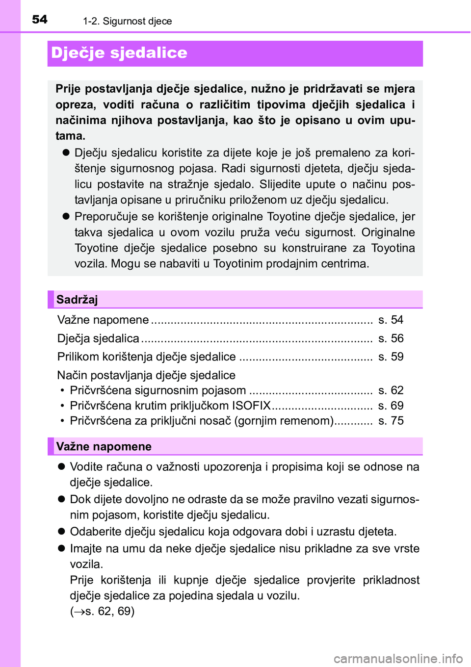 TOYOTA PRIUS 2016  Upute Za Rukovanje (in Croatian) 541-2. Sigurnost djece
Dječje sjedalice
Važne napomene ....................................................................  s. 54
Dječja sjedalica .................................................