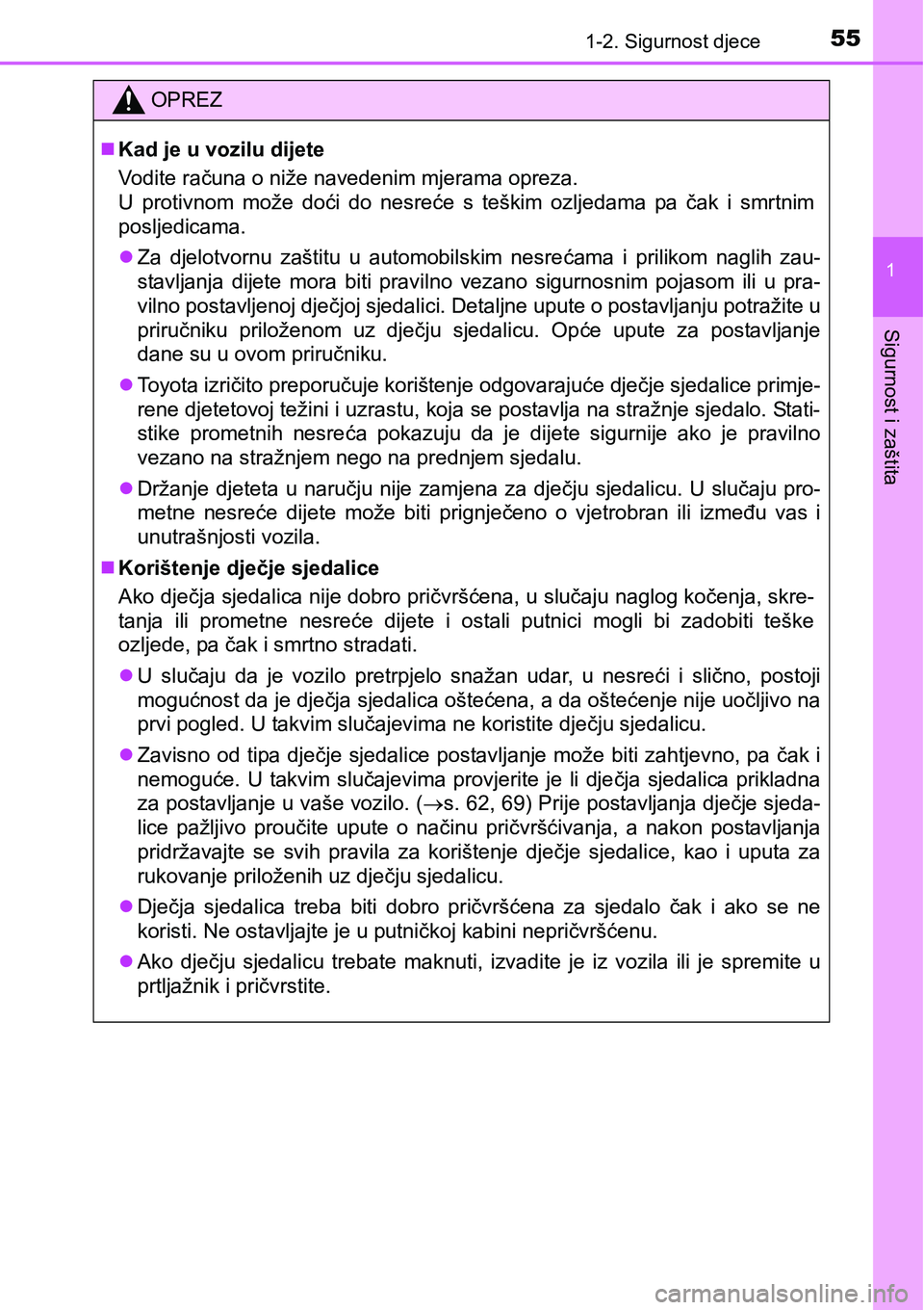 TOYOTA PRIUS 2016  Upute Za Rukovanje (in Croatian) 551-2. Sigurnost djece
1
Sigurnost i zaštita
OPREZ
Kad je u vozilu dijete
Vodite računa o niže navedenim mjerama opreza.
U protivnom može doći do nesreće s teškim ozljedama pa čak i smrtnim