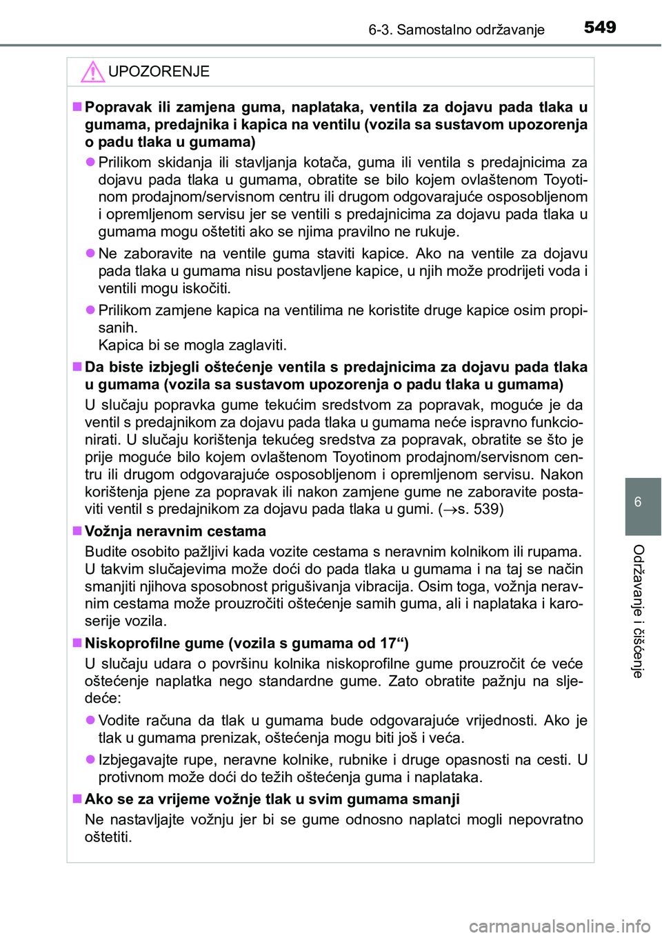 TOYOTA PRIUS 2016  Upute Za Rukovanje (in Croatian) 5496-3. Samostalno održavanje
6
Održavanje i čišćenje
UPOZORENJE
Popravak ili zamjena guma, naplataka, ventila za dojavu pada tlaka u
gumama, predajnika i kapica na ventilu (vozila sa sustavom