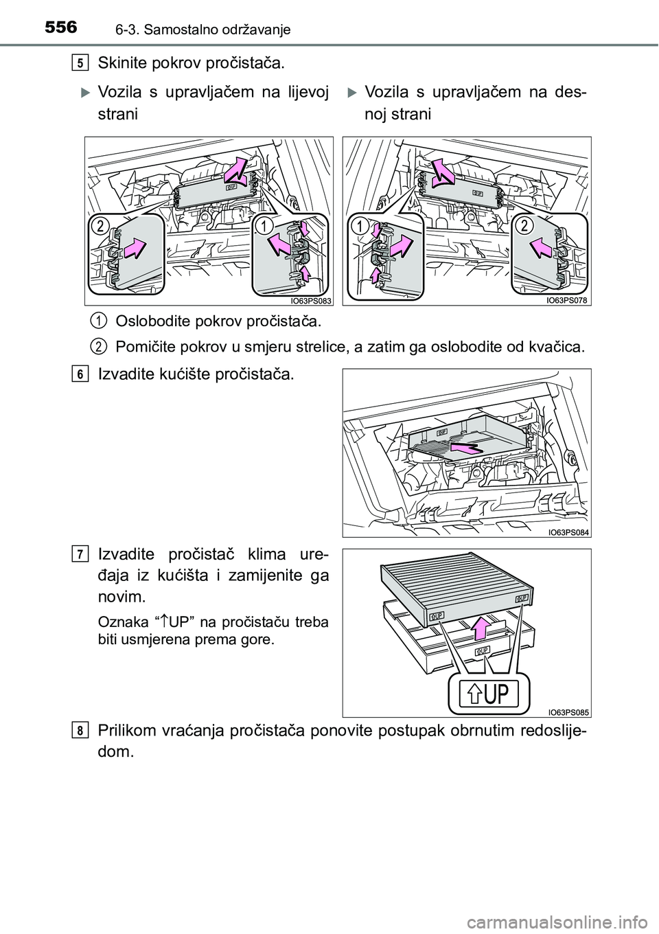 TOYOTA PRIUS 2016  Upute Za Rukovanje (in Croatian) 5566-3. Samostalno održavanje
Skinite pokrov pročistača.
Oslobodite pokrov pročistača.
Pomičite pokrov u smjeru strelice, a zatim ga oslobodite od kvačica.
Izvadite kućište pročistača.
Izva
