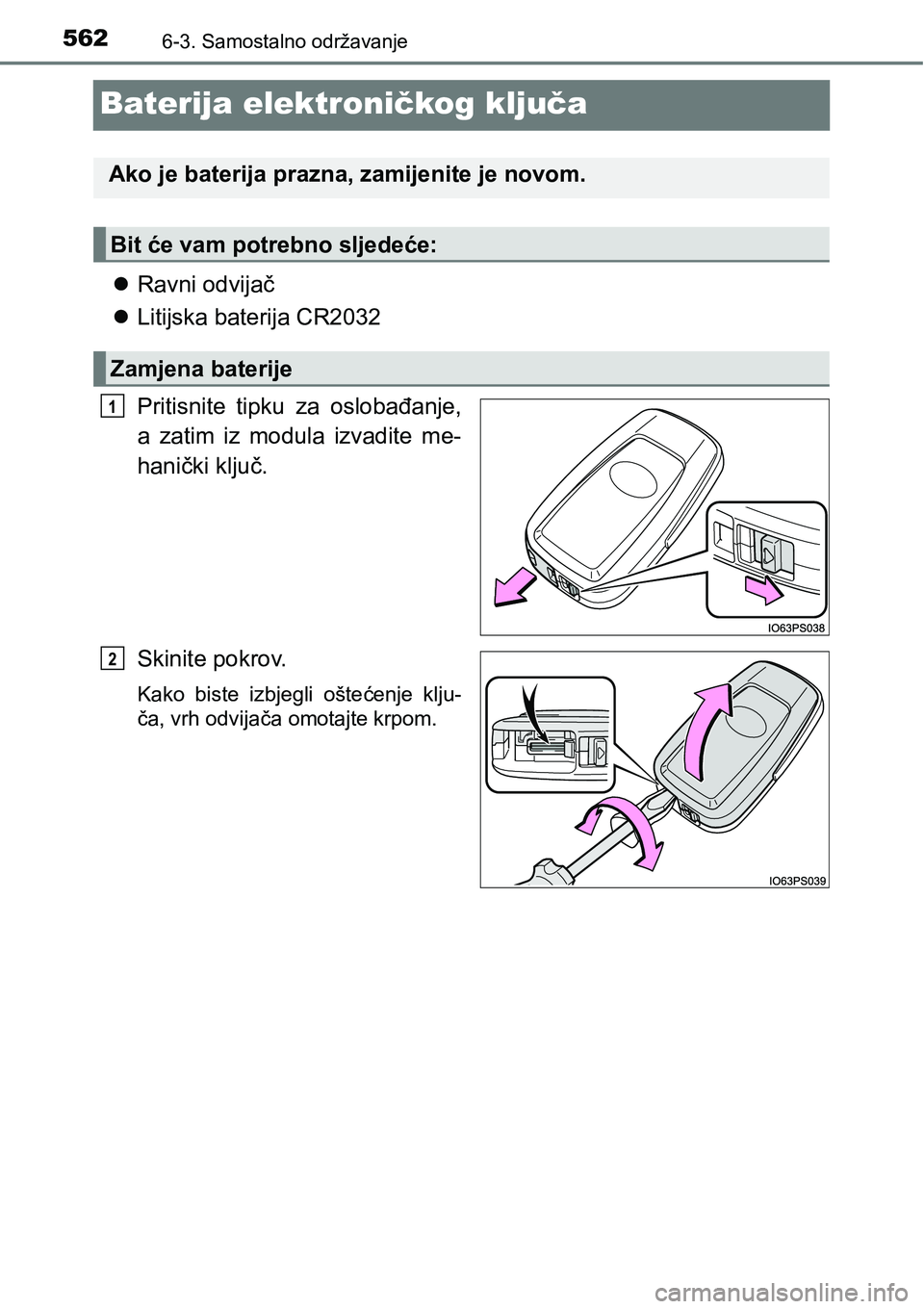 TOYOTA PRIUS 2016  Upute Za Rukovanje (in Croatian) 5626-3. Samostalno održavanje
Baterija elektroničkog ključa
Ravni odvijač
Litijska baterija CR2032
Pritisnite tipku za oslobađanje,
a zatim iz modula izvadite me-
hanički ključ.
Skinite p