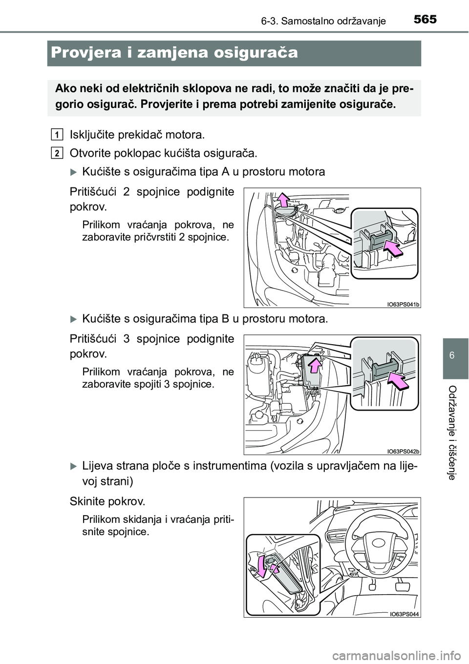 TOYOTA PRIUS 2016  Upute Za Rukovanje (in Croatian) 5656-3. Samostalno održavanje
6
Održavanje i čišćenje
Provjera i zamjena osigurača
Isključite prekidač motora.
Otvorite poklopac kućišta osigurača.
Kućište s osiguračima tipa A u pros
