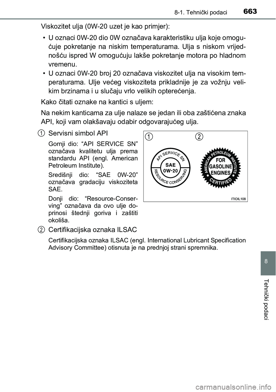 TOYOTA PRIUS 2016  Upute Za Rukovanje (in Croatian) 6638-1. Tehnički podaci
8
Tehnički podaci
Viskozitet ulja (0W-20 uzet je kao primjer):
• U oznaci 0W-20 dio 0W označava karakteristiku ulja koje omogu-
ćuje pokretanje na niskim temperaturama. U