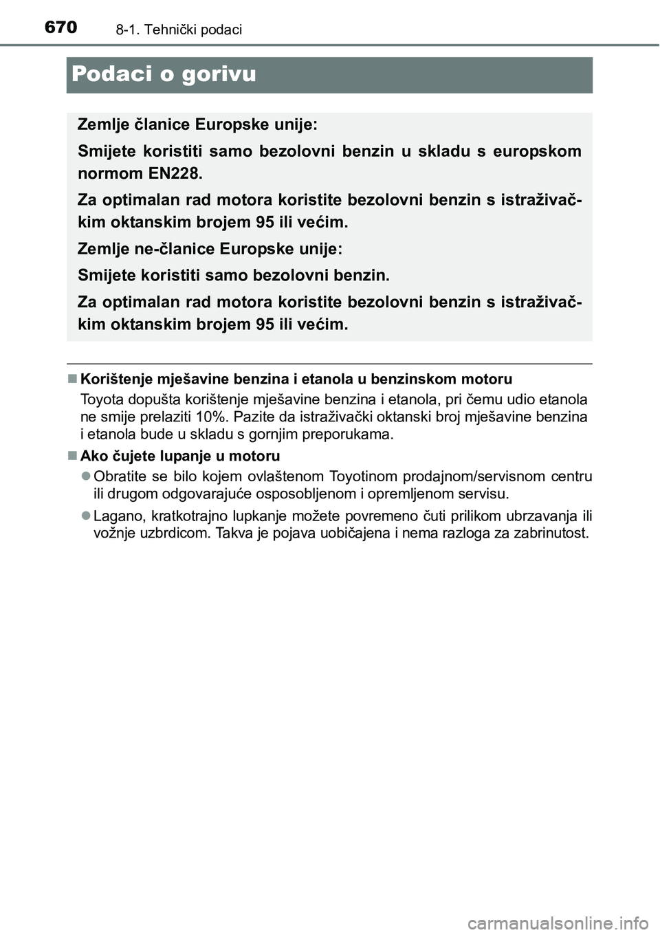 TOYOTA PRIUS 2016  Upute Za Rukovanje (in Croatian) 6708-1. Tehnički podaci
Podaci o gorivu
Korištenje mješavine benzina i etanola u benzinskom motoru
Toyota dopušta korištenje mješavine benzina i etanola, pri čemu udio etanola
ne smije prela