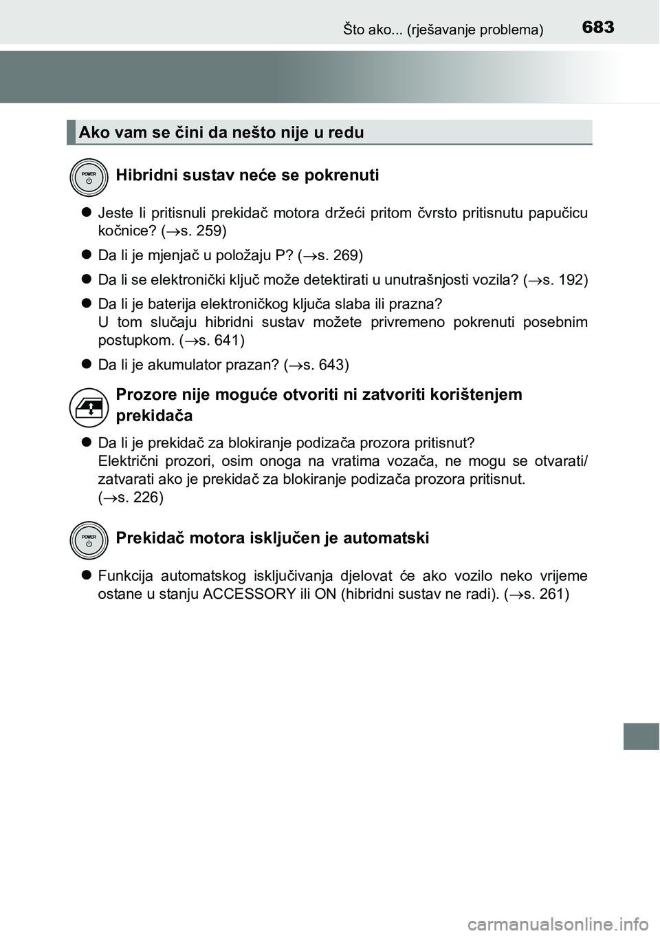 TOYOTA PRIUS 2016 Upute Za Rukovanje (in Croatian) 683Što ako... (rješavanje problema)
Jeste li pritisnuli prekidač motora držeći pritom čvrsto pritisnutu papučicu
kočnice? (s. 259)
Da li je mjenjač u položaju P? (s. 269)
Da l TOYOTA PRIUS 2016 Upute Za Rukovanje (in Croatian) 683Što ako... (rješavanje problema)
Jeste li pritisnuli prekidač motora držeći pritom čvrsto pritisnutu papučicu
kočnice? (s. 259)
Da li je mjenjač u položaju P? (s. 269)
Da l
