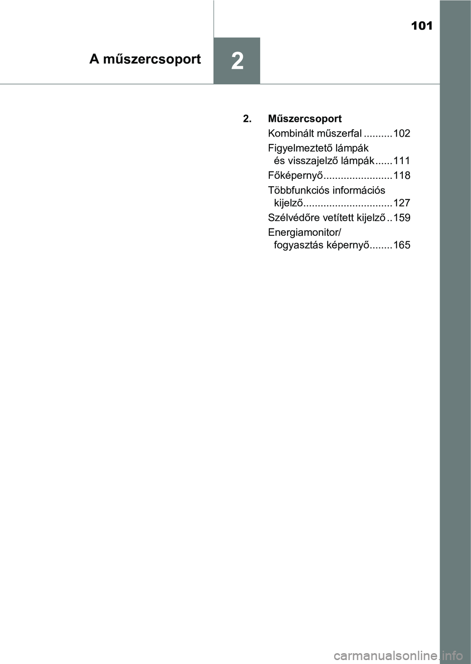 TOYOTA PRIUS 2016  Kezelési útmutató (in Hungarian) 101
2A műszercsoport
2. MűszercsoportKombinált műszerfal .......... 102
Figyelmeztető lámpák és visszajelző lámpák ...... 111
Főképernyő ........................ 118
Többfunkciós infor