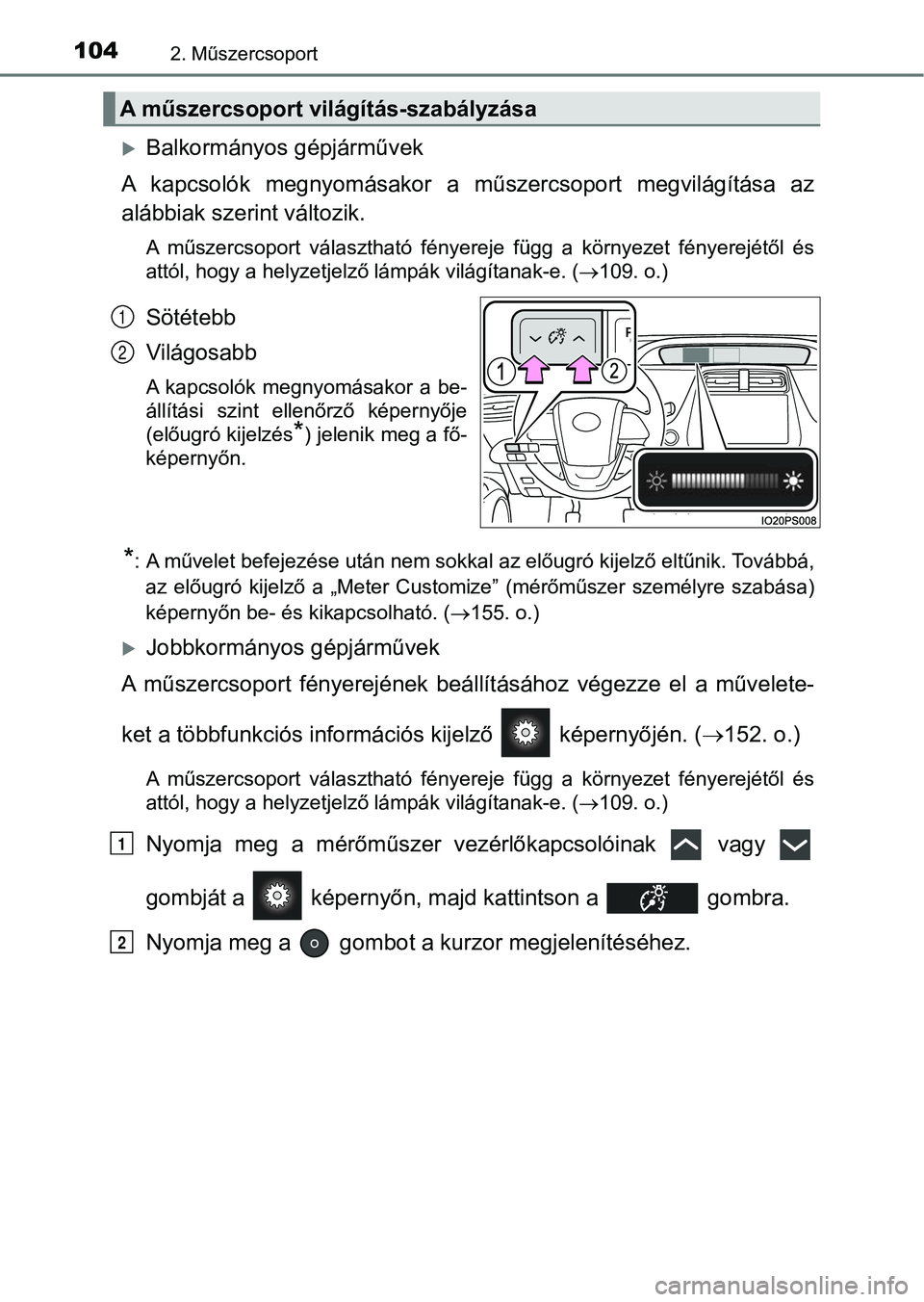 TOYOTA PRIUS 2016  Kezelési útmutató (in Hungarian) 1042. Műszercsoport
Balkormányos gépjárművek
A  kapcsolók  megnyomásakor  a  műszercsoport  megvilágítása  az
alábbiak szerint változik.
A  műszercsoport  választható  fényereje  f