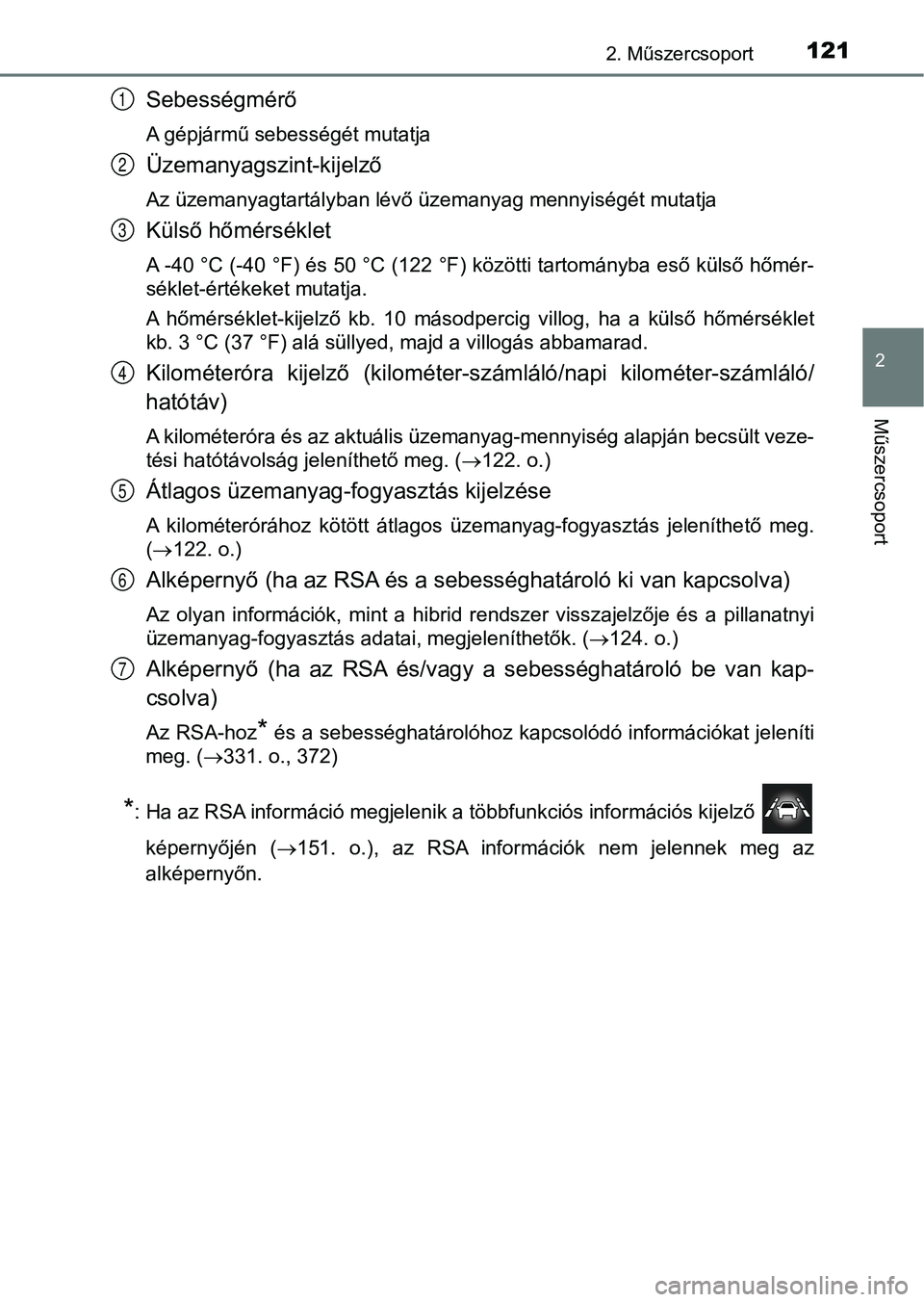 TOYOTA PRIUS 2016  Kezelési útmutató (in Hungarian) 1212. Műszercsoport
2
Műszercsoport
Sebességmérő
A gépjármű sebességét mutatja
Üzemanyagszint-kijelző
Az üzemanyagtartályban lévő üzemanyag mennyiségét mutatja
Külső hőmérsékle