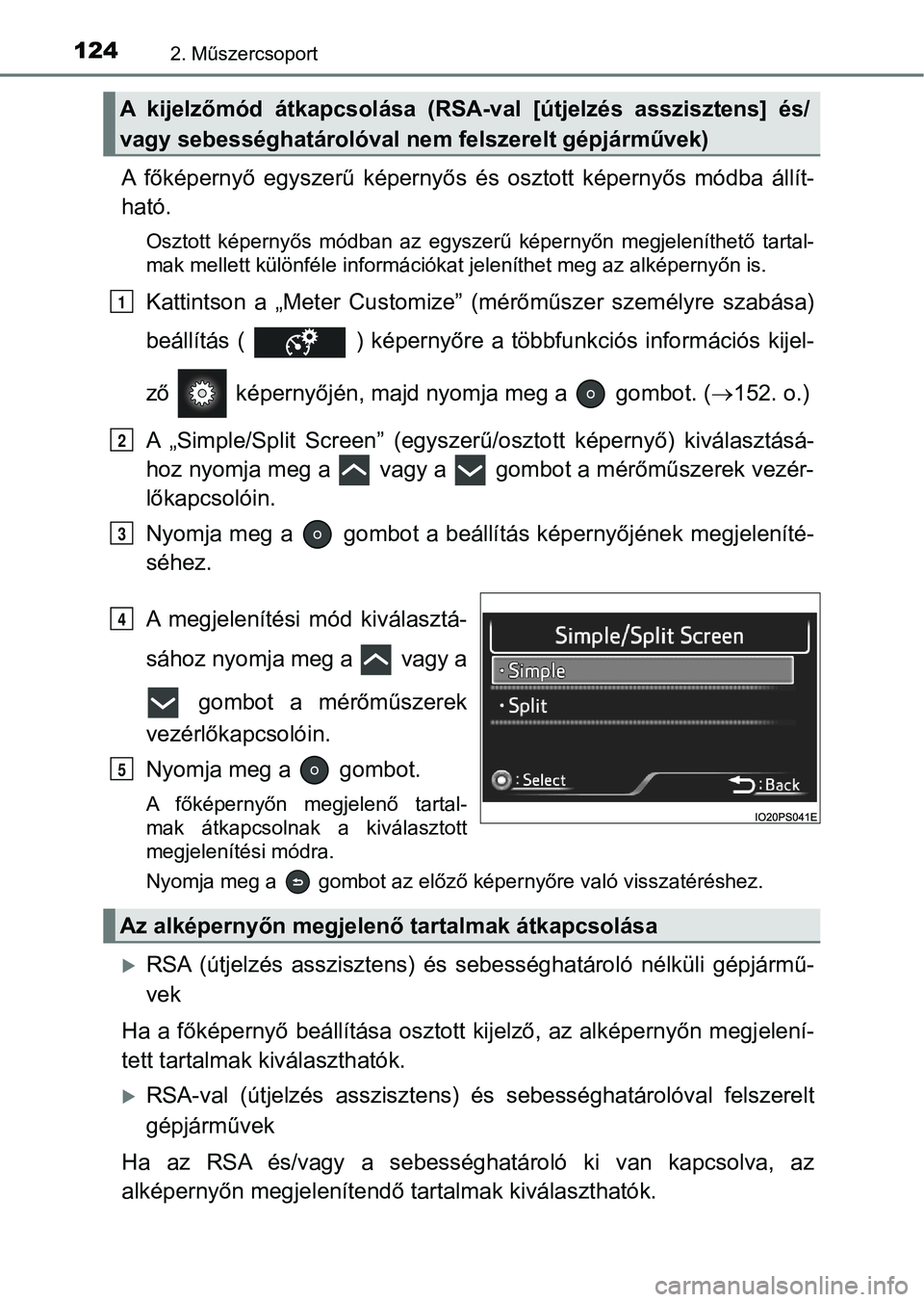 TOYOTA PRIUS 2016  Kezelési útmutató (in Hungarian) 1242. Műszercsoport
A  főképernyő  egyszerű  képernyős  és  osztott  képernyős  módba  állít-
ható.
Osztott  képernyős  módban  az  egyszerű  képernyőn  megjeleníthető  t artal-
