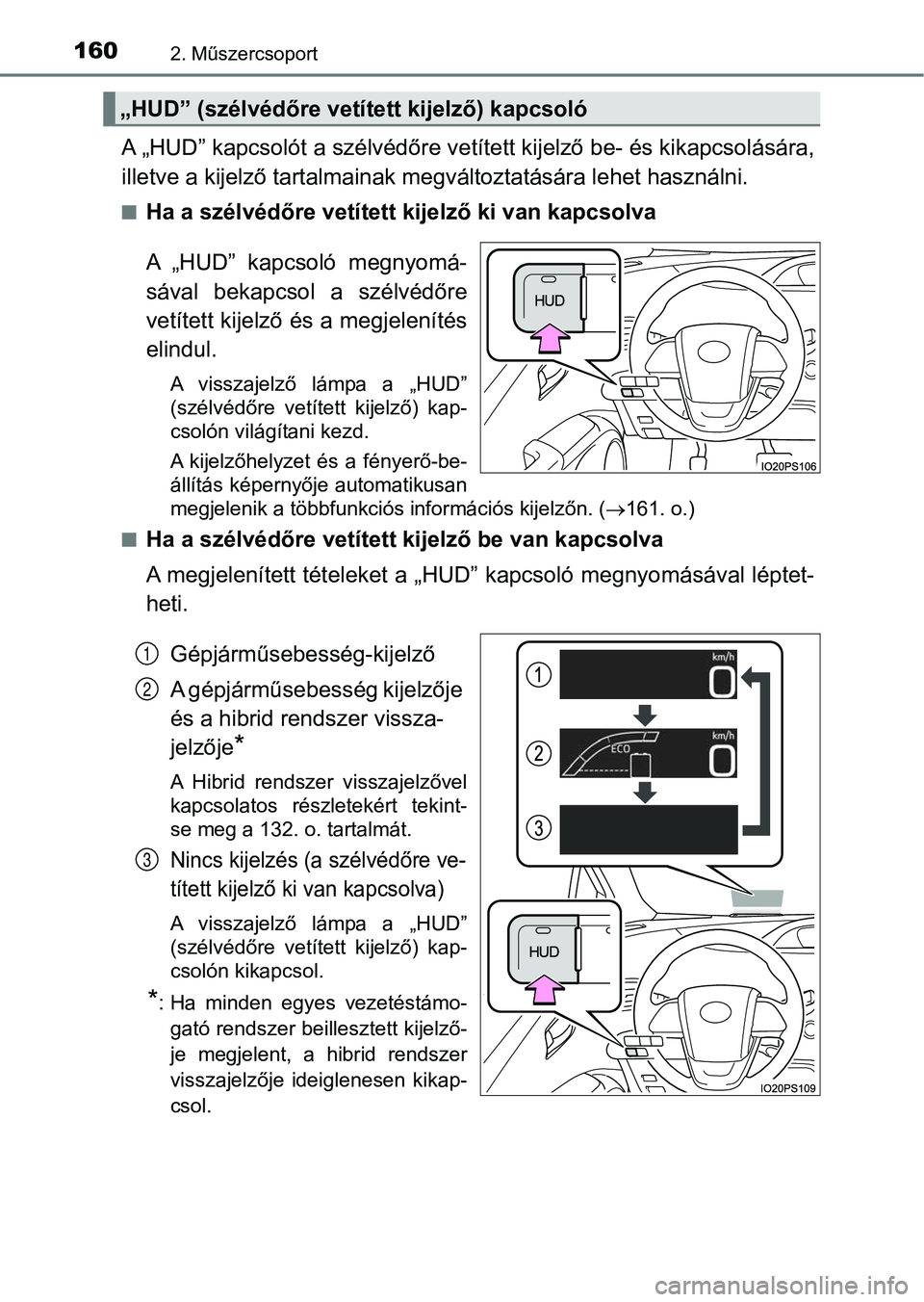 TOYOTA PRIUS 2016 Kezelési útmutató (in Hungarian) 1602. Műszercsoport
A „HUD” kapcsolót a szélvédőre vetített kijelző be- és kikapcsolására,
illetve a kijelző tartal mainak megváltoztatására lehet használn i.
nHa a szélvédőre ve TOYOTA PRIUS 2016 Kezelési útmutató (in Hungarian) 1602. Műszercsoport
A „HUD” kapcsolót a szélvédőre vetített kijelző be- és kikapcsolására,
illetve a kijelző tartal mainak megváltoztatására lehet használn i.
nHa a szélvédőre ve