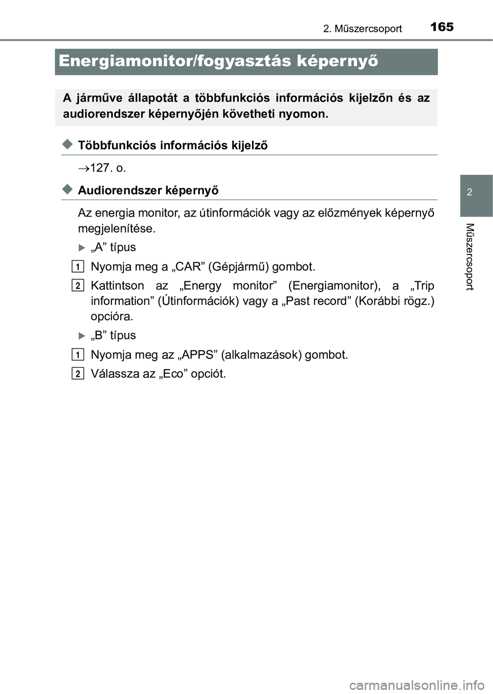 TOYOTA PRIUS 2016  Kezelési útmutató (in Hungarian) 165
2
2. Műszercsoport
Műszercsoport
Energiamonitor/fogyasztás képer nyő
uTöbbfunkciós információs kijelző
 127. o.
uAudiorendszer képernyő 
Az energia monitor, az útinformációk vagy