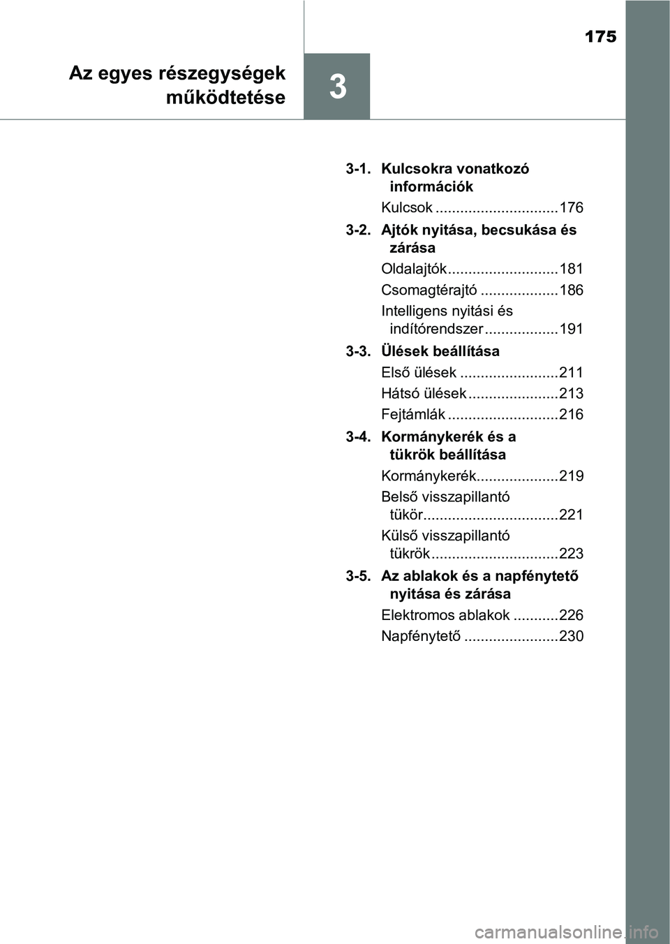 TOYOTA PRIUS 2016 Kezelési útmutató (in Hungarian) 175
3
Az egyes részegységekműködtetése
3-1. Kulcsokra vonatkozó információk
Kulcsok .............................. 176
3-2. Ajtók nyitása, becsukása és zárása
Oldalajtók .............. TOYOTA PRIUS 2016 Kezelési útmutató (in Hungarian) 175
3
Az egyes részegységekműködtetése
3-1. Kulcsokra vonatkozó információk
Kulcsok .............................. 176
3-2. Ajtók nyitása, becsukása és zárása
Oldalajtók ..............