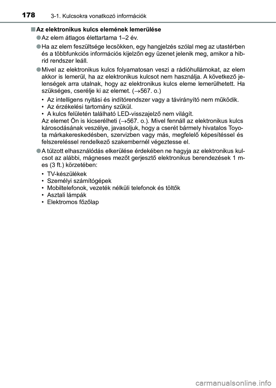 TOYOTA PRIUS 2016 Kezelési útmutató (in Hungarian) 1783-1. Kulcsokra vonatkozó információk
nAz elektronikus kulcs elemének lemerülése
lAz elem átlagos élettartama 1–2 év.
l Ha az elem feszültsége lecsökken, egy hangjelzés szólal meg az TOYOTA PRIUS 2016 Kezelési útmutató (in Hungarian) 1783-1. Kulcsokra vonatkozó információk
nAz elektronikus kulcs elemének lemerülése
lAz elem átlagos élettartama 1–2 év.
l Ha az elem feszültsége lecsökken, egy hangjelzés szólal meg az