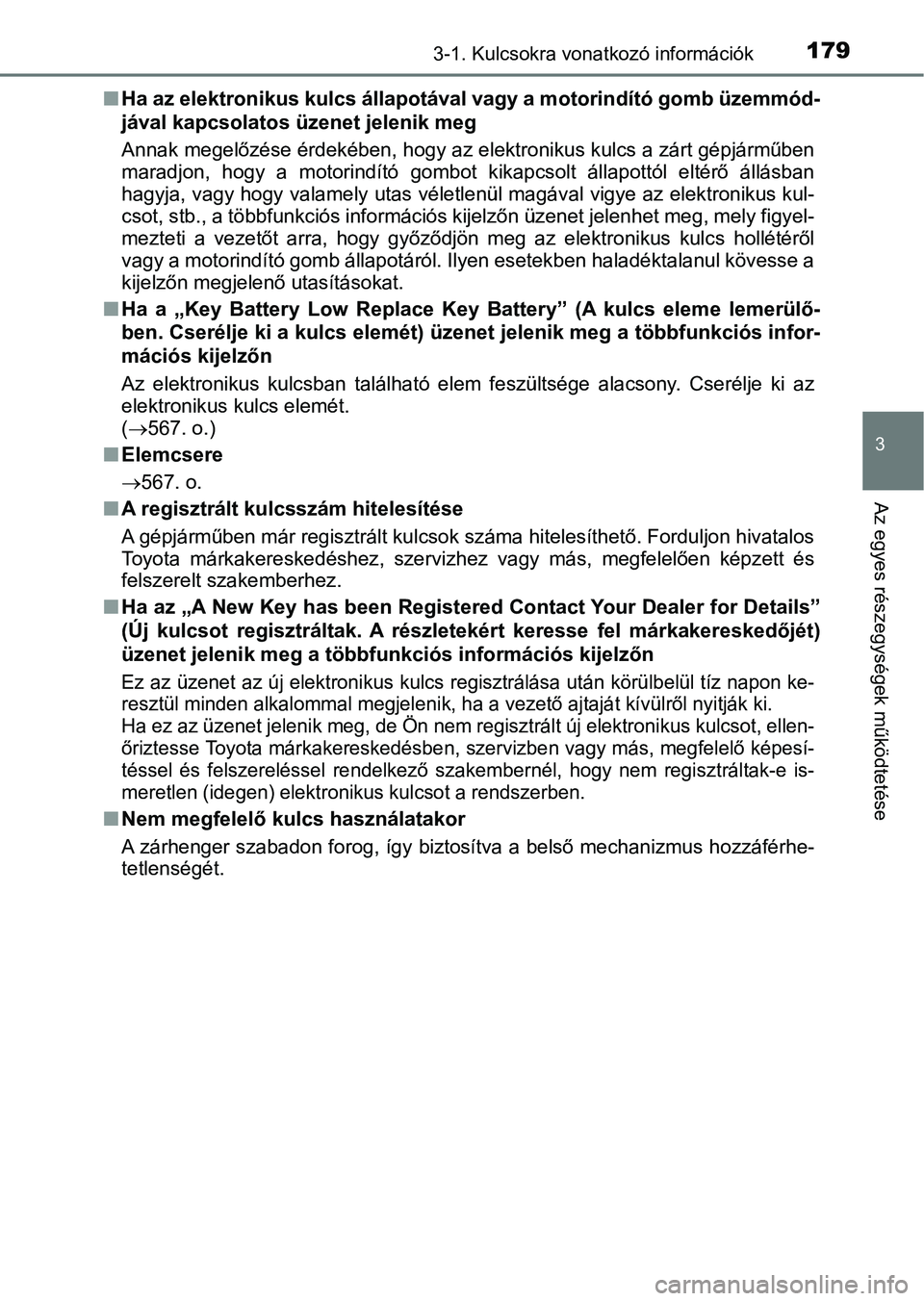 TOYOTA PRIUS 2016 Kezelési útmutató (in Hungarian) 1793-1. Kulcsokra vonatkozó információk
3
Az egyes részegységek működtetése
nHa az elektronikus kulcs állapotával vagy a motorindító gomb üz emmód-
jával kapcsolatos üzenet jelenik meg TOYOTA PRIUS 2016 Kezelési útmutató (in Hungarian) 1793-1. Kulcsokra vonatkozó információk
3
Az egyes részegységek működtetése
nHa az elektronikus kulcs állapotával vagy a motorindító gomb üz emmód-
jával kapcsolatos üzenet jelenik meg