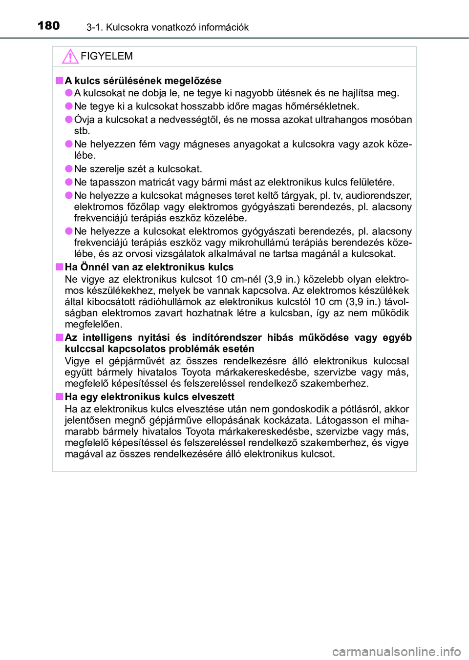TOYOTA PRIUS 2016 Kezelési útmutató (in Hungarian) 1803-1. Kulcsokra vonatkozó információk
FIGYELEM
nA kulcs sérülésének megelőzése
lA kulcsokat ne dobja le, ne tegye ki nagyobb ütésnek és ne hajlítsa meg.
lNe tegye ki a kulcsokat hosszab TOYOTA PRIUS 2016 Kezelési útmutató (in Hungarian) 1803-1. Kulcsokra vonatkozó információk
FIGYELEM
nA kulcs sérülésének megelőzése
lA kulcsokat ne dobja le, ne tegye ki nagyobb ütésnek és ne hajlítsa meg.
lNe tegye ki a kulcsokat hosszab