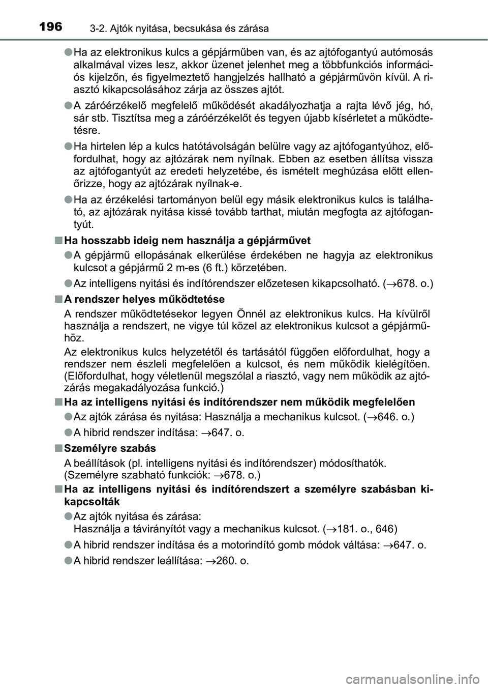 TOYOTA PRIUS 2016  Kezelési útmutató (in Hungarian) 1963-2. Ajtók nyitása, becsukása és zárása
lHa az elektronikus kulcs a gépjárműben van, és az ajtófogantyú  autómosás
alkalmával  vizes  lesz,  akkor  üzenet  jelenhet meg  a többfunk