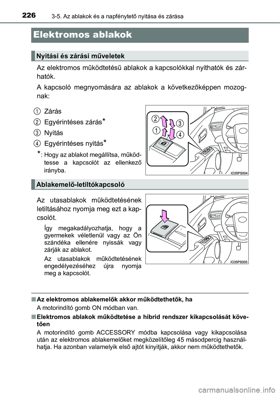 TOYOTA PRIUS 2016 Kezelési útmutató (in Hungarian) 2263-5. Az ablakok és a napfénytető nyitása és zárása
Elektromos ablakok
Az elektromos működtetésű ablako k a kapcsolókkal nyithatók és zár-
hatók.
A kapcsoló megnyomására az ab TOYOTA PRIUS 2016 Kezelési útmutató (in Hungarian) 2263-5. Az ablakok és a napfénytető nyitása és zárása
Elektromos ablakok
Az elektromos működtetésű ablako k a kapcsolókkal nyithatók és zár-
hatók.
A kapcsoló megnyomására az ab