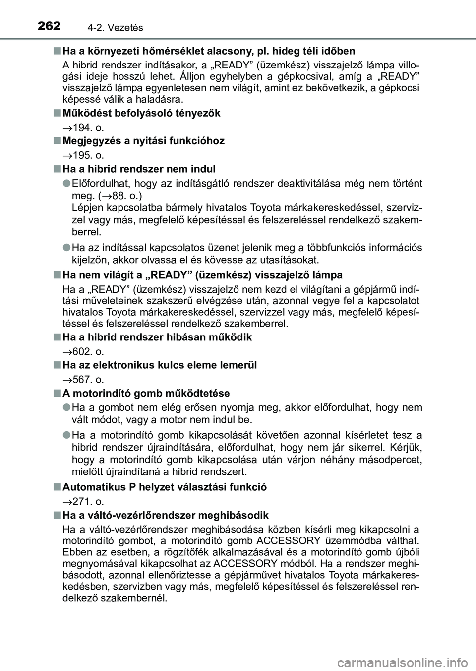 TOYOTA PRIUS 2016 Kezelési útmutató (in Hungarian) 2624-2. Vezetés
nHa a környezeti hőmérséklet al acsony, pl. hideg téli időben
A hibrid rendszer indításakor, a „ READY” (üzemkész) visszajelző lámpa villo-
gási ideje hossz TOYOTA PRIUS 2016 Kezelési útmutató (in Hungarian) 2624-2. Vezetés
nHa a környezeti hőmérséklet al acsony, pl. hideg téli időben
A hibrid rendszer indításakor, a „ READY” (üzemkész) visszajelző lámpa villo-
gási ideje hossz