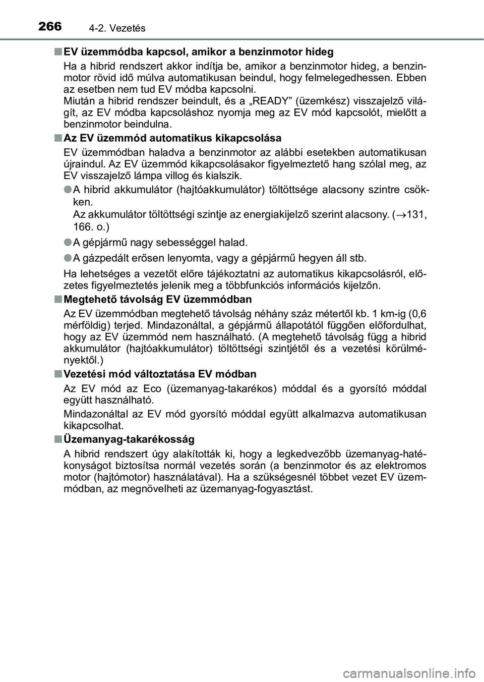 TOYOTA PRIUS 2016 Kezelési útmutató (in Hungarian) 2664-2. Vezetés
nEV üzemmódba kapcsol, am ikor a benzinmotor hideg
Ha a hibrid rendszert akkor indítja be, amikor a benzinmotor hi deg, a benzin-
motor rövid idő múlva automatik usa TOYOTA PRIUS 2016 Kezelési útmutató (in Hungarian) 2664-2. Vezetés
nEV üzemmódba kapcsol, am ikor a benzinmotor hideg
Ha a hibrid rendszert akkor indítja be, amikor a benzinmotor hi deg, a benzin-
motor rövid idő múlva automatik usa