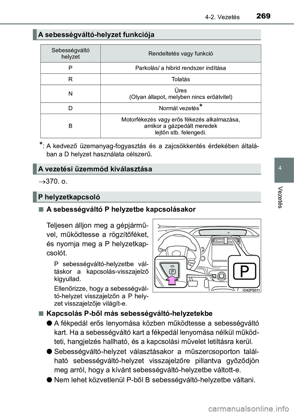 TOYOTA PRIUS 2016 Kezelési útmutató (in Hungarian) 2694-2. Vezetés
4
Vezetés
*: A kedvező üzemanyag-fogyasztás és a zajcsökkentés érdekében általá-
ban a D helyzet használata célszerű.
370. o.
nA sebességváltó P helyzetbe TOYOTA PRIUS 2016 Kezelési útmutató (in Hungarian) 2694-2. Vezetés
4
Vezetés
*: A kedvező üzemanyag-fogyasztás és a zajcsökkentés érdekében általá-
ban a D helyzet használata célszerű.
370. o.
nA sebességváltó P helyzetbe