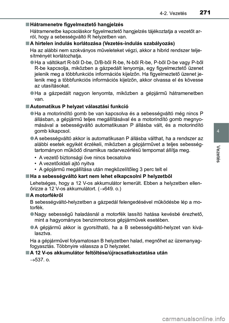 TOYOTA PRIUS 2016 Kezelési útmutató (in Hungarian) 2714-2. Vezetés
4
Vezetés
nHátramenetre figyelmeztető hangjelzés
Hátramenetbe kapcsoláskor figyel meztető hangjelzés tájékoztatja a vezetőt ar-
ról, hogy a sebességváltó R helyzetben v TOYOTA PRIUS 2016 Kezelési útmutató (in Hungarian) 2714-2. Vezetés
4
Vezetés
nHátramenetre figyelmeztető hangjelzés
Hátramenetbe kapcsoláskor figyel meztető hangjelzés tájékoztatja a vezetőt ar-
ról, hogy a sebességváltó R helyzetben v