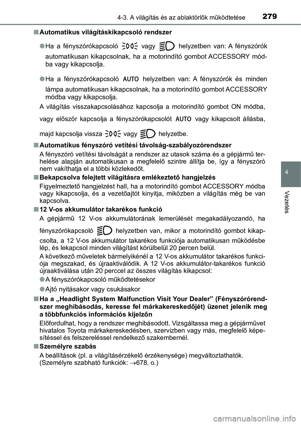 TOYOTA PRIUS 2016 Kezelési útmutató (in Hungarian) 2794-3. A világítás és az ablaktörlők működtetése
4
Vezetés
nAutomatikus világításkikapcsoló rendszer
lHa a fényszórókapcsoló vagy helyzetben van: A fényszórók
automat TOYOTA PRIUS 2016 Kezelési útmutató (in Hungarian) 2794-3. A világítás és az ablaktörlők működtetése
4
Vezetés
nAutomatikus világításkikapcsoló rendszer
lHa a fényszórókapcsoló vagy helyzetben van: A fényszórók
automat