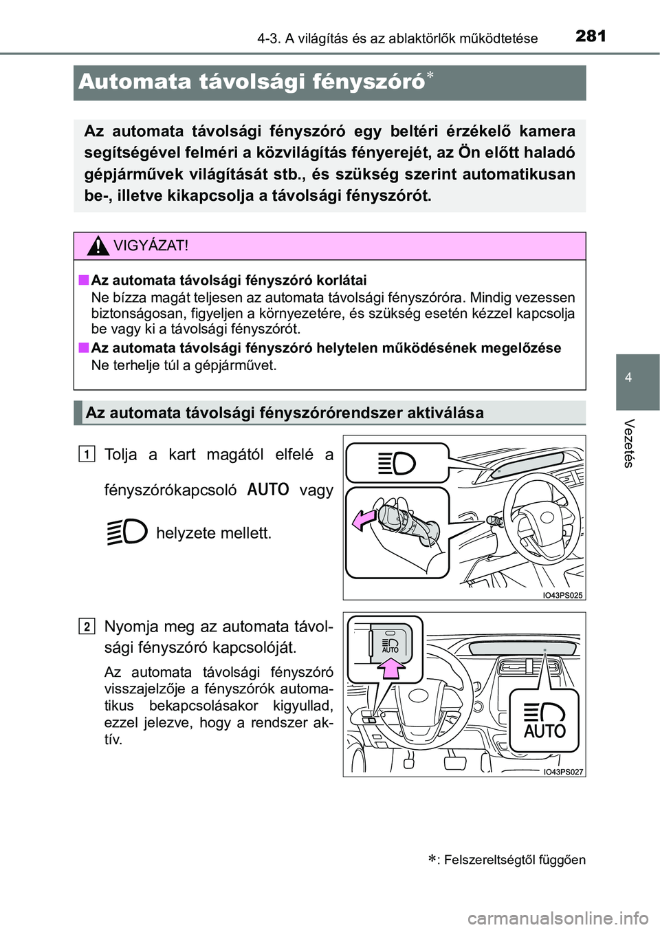 TOYOTA PRIUS 2016 Kezelési útmutató (in Hungarian) 281
4
4-3. A világítás és az ablaktörlők működtetése
Vezetés
Automata távolsági fényszóró
Tolja a kart magától elfelé a
fényszórókapcsoló vagy
helyzete mellett.
Nyomja meg TOYOTA PRIUS 2016 Kezelési útmutató (in Hungarian) 281
4
4-3. A világítás és az ablaktörlők működtetése
Vezetés
Automata távolsági fényszóró
Tolja a kart magától elfelé a
fényszórókapcsoló vagy
helyzete mellett.
Nyomja meg