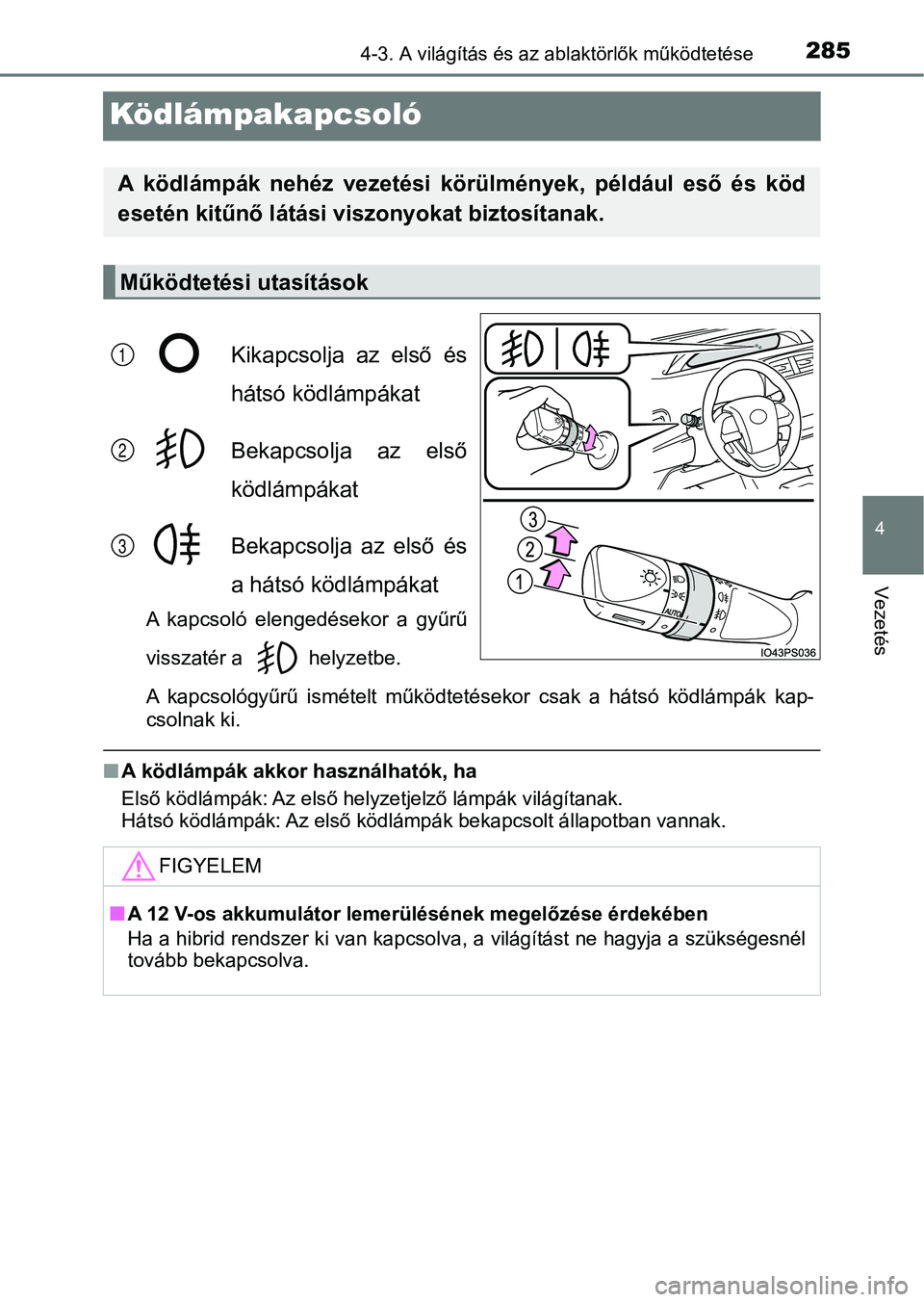 TOYOTA PRIUS 2016 Kezelési útmutató (in Hungarian) 285
4
4-3. A világítás és az ablaktörlők működtetése
Vezetés
Ködlámpakapcsoló
Kikapcsolja az első és
hátsó ködlámpákat
Bekapcsolja az első
ködlámpákat
Bekapcsolja az els TOYOTA PRIUS 2016 Kezelési útmutató (in Hungarian) 285
4
4-3. A világítás és az ablaktörlők működtetése
Vezetés
Ködlámpakapcsoló
Kikapcsolja az első és
hátsó ködlámpákat
Bekapcsolja az első
ködlámpákat
Bekapcsolja az els