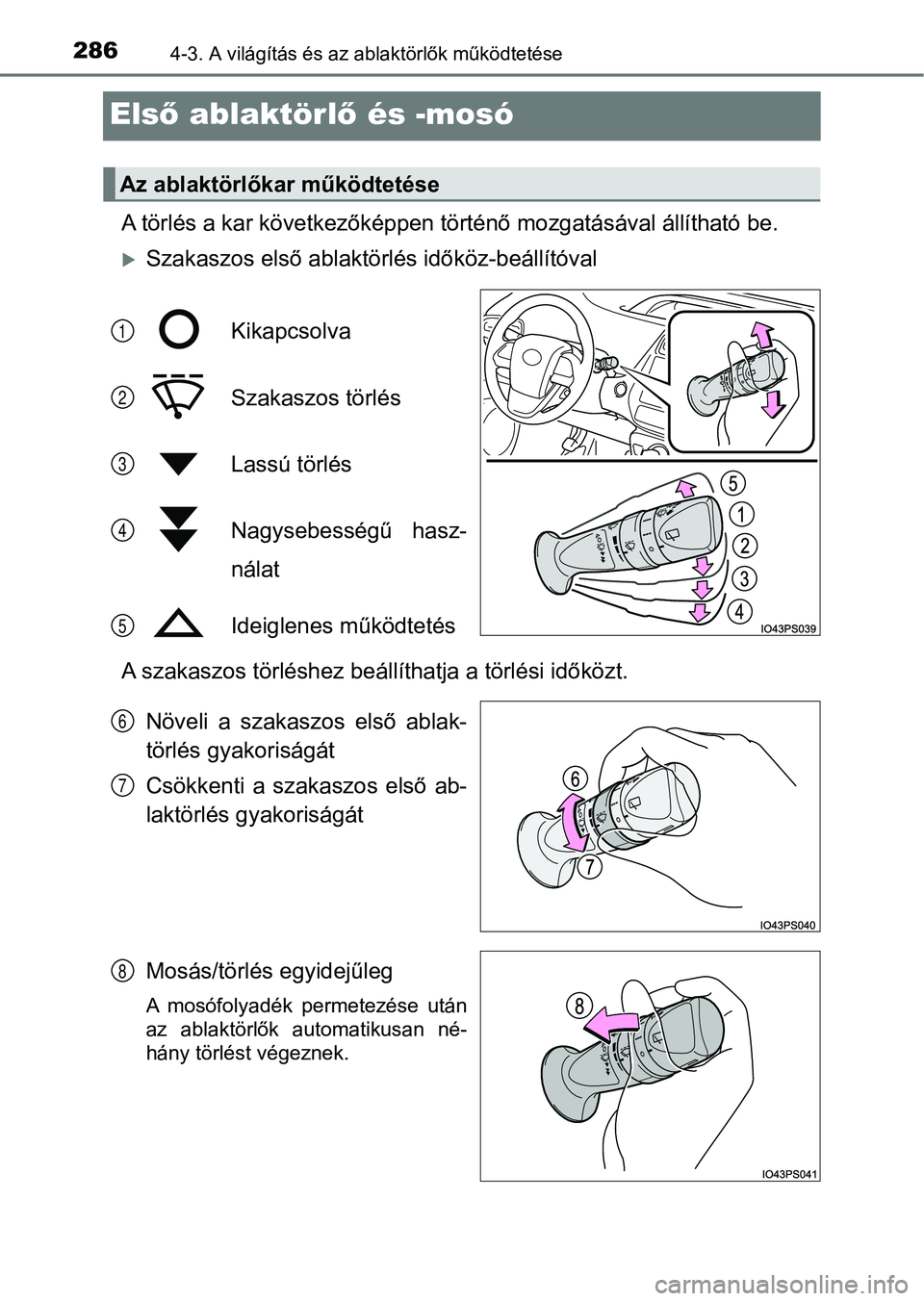 TOYOTA PRIUS 2016 Kezelési útmutató (in Hungarian) 2864-3. A világítás és az ablaktörlők működtetése
Első ablaktörl ő és -mosó
A törlés a kar következőképpen t örténő mozgatásával állítható be.
Szakaszos első ablaktörl TOYOTA PRIUS 2016 Kezelési útmutató (in Hungarian) 2864-3. A világítás és az ablaktörlők működtetése
Első ablaktörl ő és -mosó
A törlés a kar következőképpen t örténő mozgatásával állítható be.
Szakaszos első ablaktörl