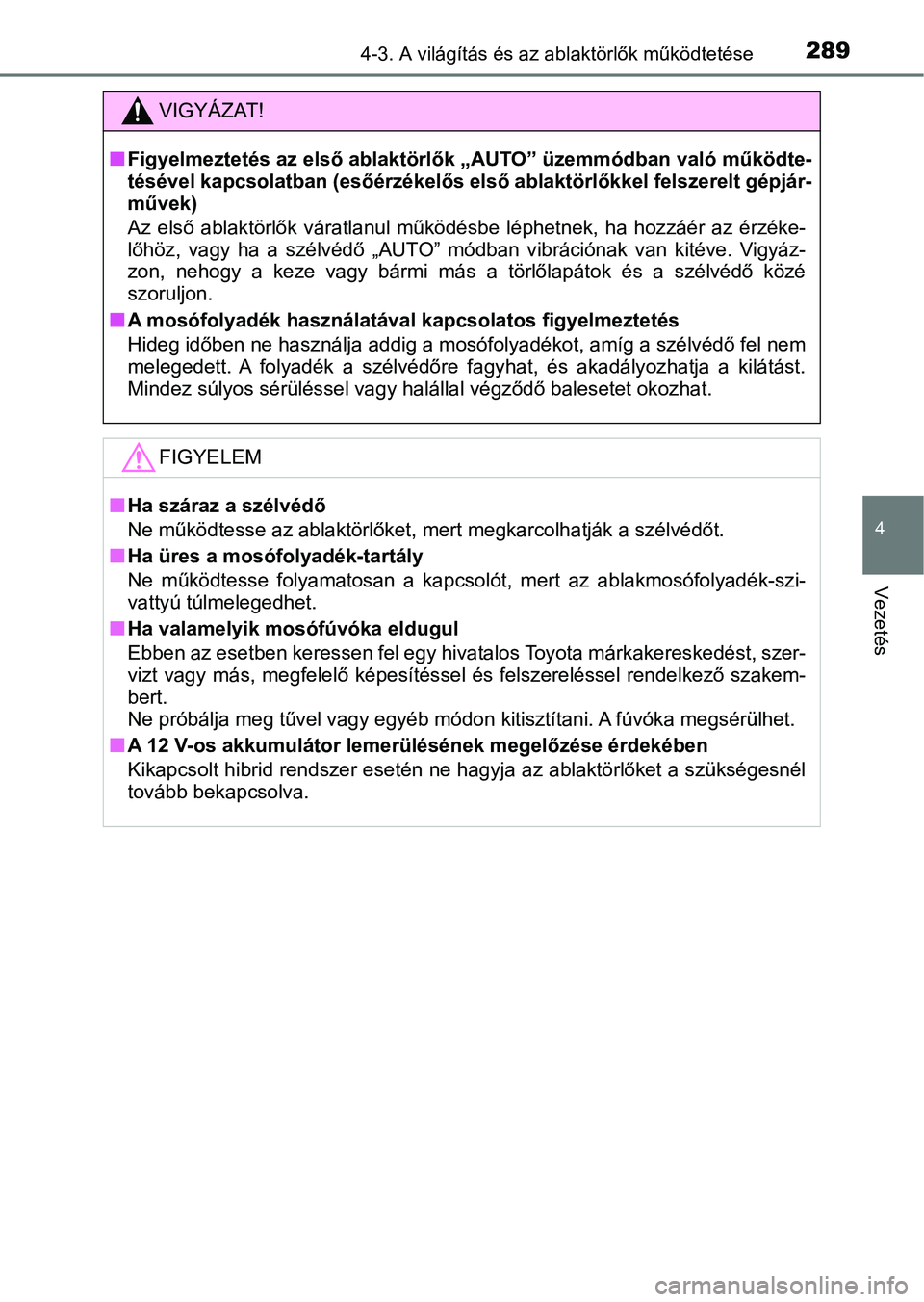 TOYOTA PRIUS 2016 Kezelési útmutató (in Hungarian) 2894-3. A világítás és az ablaktörlők működtetése
4
Vezetés
VIGYÁZAT!
nFigyelmeztetés az első ablaktör lők „AUTO” üzemmódban való működ te-
tésével kapcsolatban (esőérzéke TOYOTA PRIUS 2016 Kezelési útmutató (in Hungarian) 2894-3. A világítás és az ablaktörlők működtetése
4
Vezetés
VIGYÁZAT!
nFigyelmeztetés az első ablaktör lők „AUTO” üzemmódban való működ te-
tésével kapcsolatban (esőérzéke