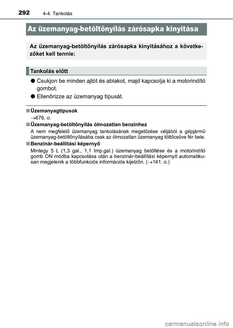 TOYOTA PRIUS 2016 Kezelési útmutató (in Hungarian) 2924-4. Tankolás
Az üzemanyag-betöltőnyílás zárósapka kinyitása
l Csukjon be minden ajtót és ablakot, majd kapcsolja ki a motorin dító
gombot.
l Ellenőrizze az üzemanyag típusát.
nÜ TOYOTA PRIUS 2016 Kezelési útmutató (in Hungarian) 2924-4. Tankolás
Az üzemanyag-betöltőnyílás zárósapka kinyitása
l Csukjon be minden ajtót és ablakot, majd kapcsolja ki a motorin dító
gombot.
l Ellenőrizze az üzemanyag típusát.
nÜ