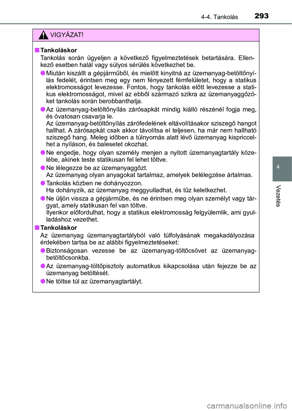 TOYOTA PRIUS 2016 Kezelési útmutató (in Hungarian) 2934-4. Tankolás
4
Vezetés
VIGYÁZAT!
nTankoláskor
Tankolás során ügyeljen a következő figyelmeztetések betartására. Ellen-
kező esetben halál vagy súlyos sérülés következhet TOYOTA PRIUS 2016 Kezelési útmutató (in Hungarian) 2934-4. Tankolás
4
Vezetés
VIGYÁZAT!
nTankoláskor
Tankolás során ügyeljen a következő figyelmeztetések betartására. Ellen-
kező esetben halál vagy súlyos sérülés következhet