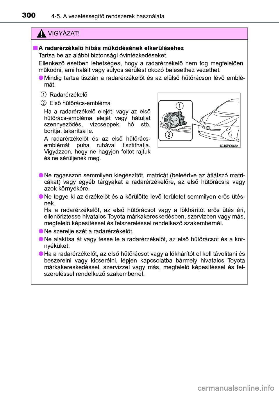 TOYOTA PRIUS 2016 Kezelési útmutató (in Hungarian) 3004-5. A vezetéssegítő rendszerek használata
VIGYÁZAT!
nA radarérzékelő hibás működésének elkerüléséhez
Tartsa be az alábbi bizto nsági óvintézkedéseket.
Ellenkező esetben leh TOYOTA PRIUS 2016 Kezelési útmutató (in Hungarian) 3004-5. A vezetéssegítő rendszerek használata
VIGYÁZAT!
nA radarérzékelő hibás működésének elkerüléséhez
Tartsa be az alábbi bizto nsági óvintézkedéseket.
Ellenkező esetben leh