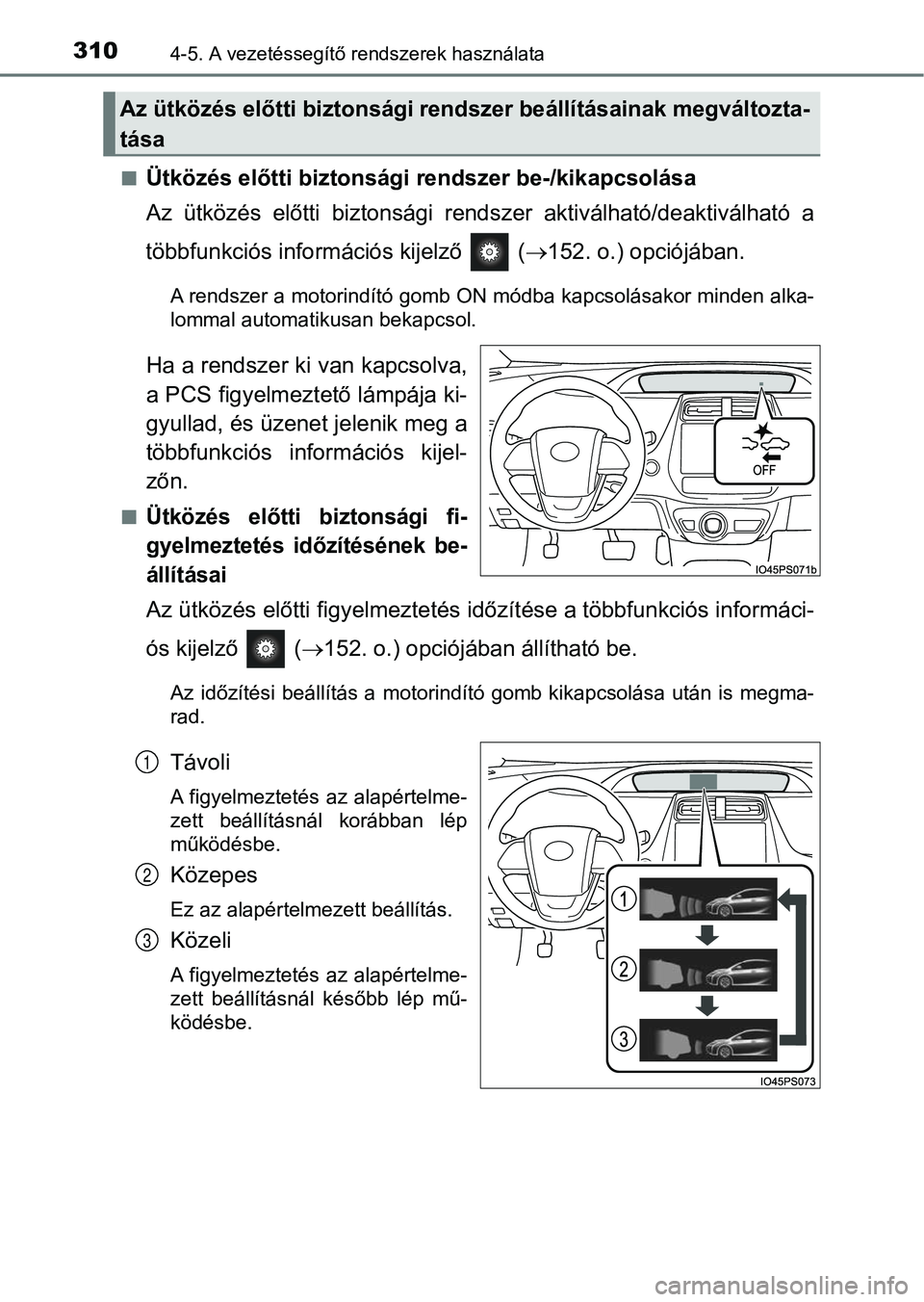 TOYOTA PRIUS 2016  Kezelési útmutató (in Hungarian) 3104-5. A vezetéssegítő rendszerek használata
nÜtközés előtti biztonsági rendszer be-/kikapcsolása
Az  ütközés  előtti  biztonsági  rends zer  aktiválható/deaktiválható a
többfunkc