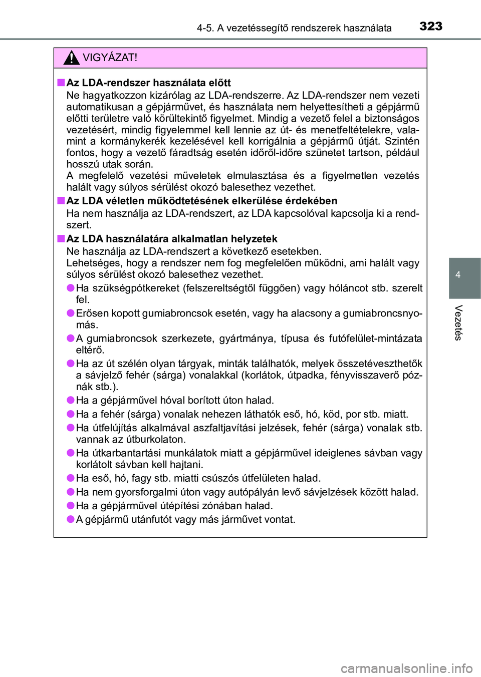 TOYOTA PRIUS 2016  Kezelési útmutató (in Hungarian) 3234-5. A vezetéssegítő rendszerek használata
4
Vezetés
VIGYÁZAT!
nAz LDA-rendszer használata előtt
Ne hagyatkozzon kizárólag az LDA-rendszerre. Az LDA-rendszer ne m vezeti
automatikusan a g