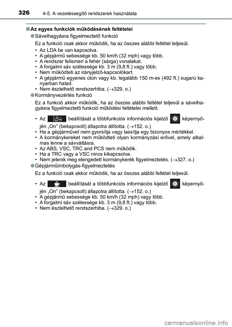 TOYOTA PRIUS 2016  Kezelési útmutató (in Hungarian) 3264-5. A vezetéssegítő rendszerek használata
nAz egyes funkciók működésének feltételei
lSávelhagyásra figyelmeztető funkció
Ez a funkció csak akkor működik, ha az összes alábbi fel