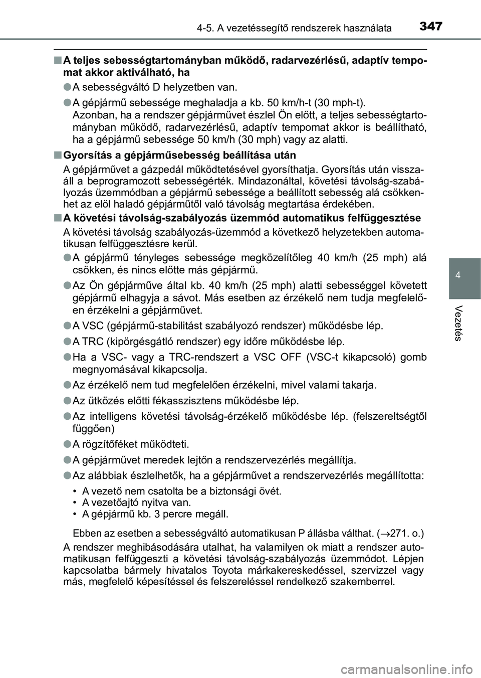 TOYOTA PRIUS 2016 Kezelési útmutató (in Hungarian) 3474-5. A vezetéssegítő rendszerek használata
4
Vezetés
nA teljes sebességtartományban működő, radarvezérlésű, adaptív t empo-
mat akkor aktiválható, ha
l A sebességváltó D helyzetb TOYOTA PRIUS 2016 Kezelési útmutató (in Hungarian) 3474-5. A vezetéssegítő rendszerek használata
4
Vezetés
nA teljes sebességtartományban működő, radarvezérlésű, adaptív t empo-
mat akkor aktiválható, ha
l A sebességváltó D helyzetb