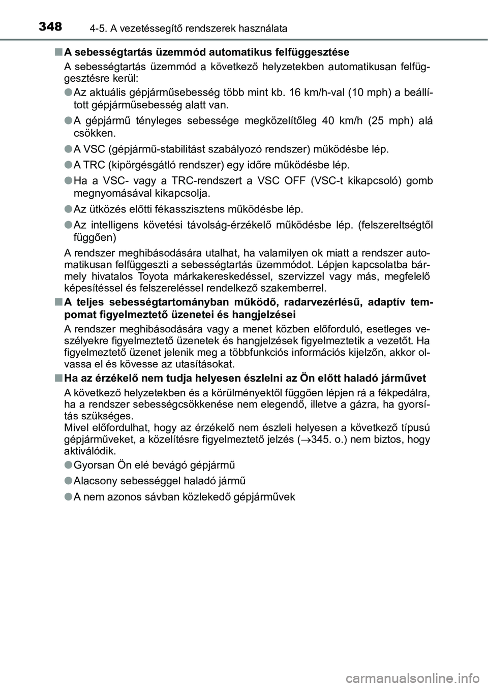 TOYOTA PRIUS 2016 Kezelési útmutató (in Hungarian) 3484-5. A vezetéssegítő rendszerek használata
nA sebességtartás üzemmód au tomatikus felfüggesztése
A sebességtartás üzemmód a köve tkező helyzetekben automatikusan felfüg-
gesz TOYOTA PRIUS 2016 Kezelési útmutató (in Hungarian) 3484-5. A vezetéssegítő rendszerek használata
nA sebességtartás üzemmód au tomatikus felfüggesztése
A sebességtartás üzemmód a köve tkező helyzetekben automatikusan felfüg-
gesz