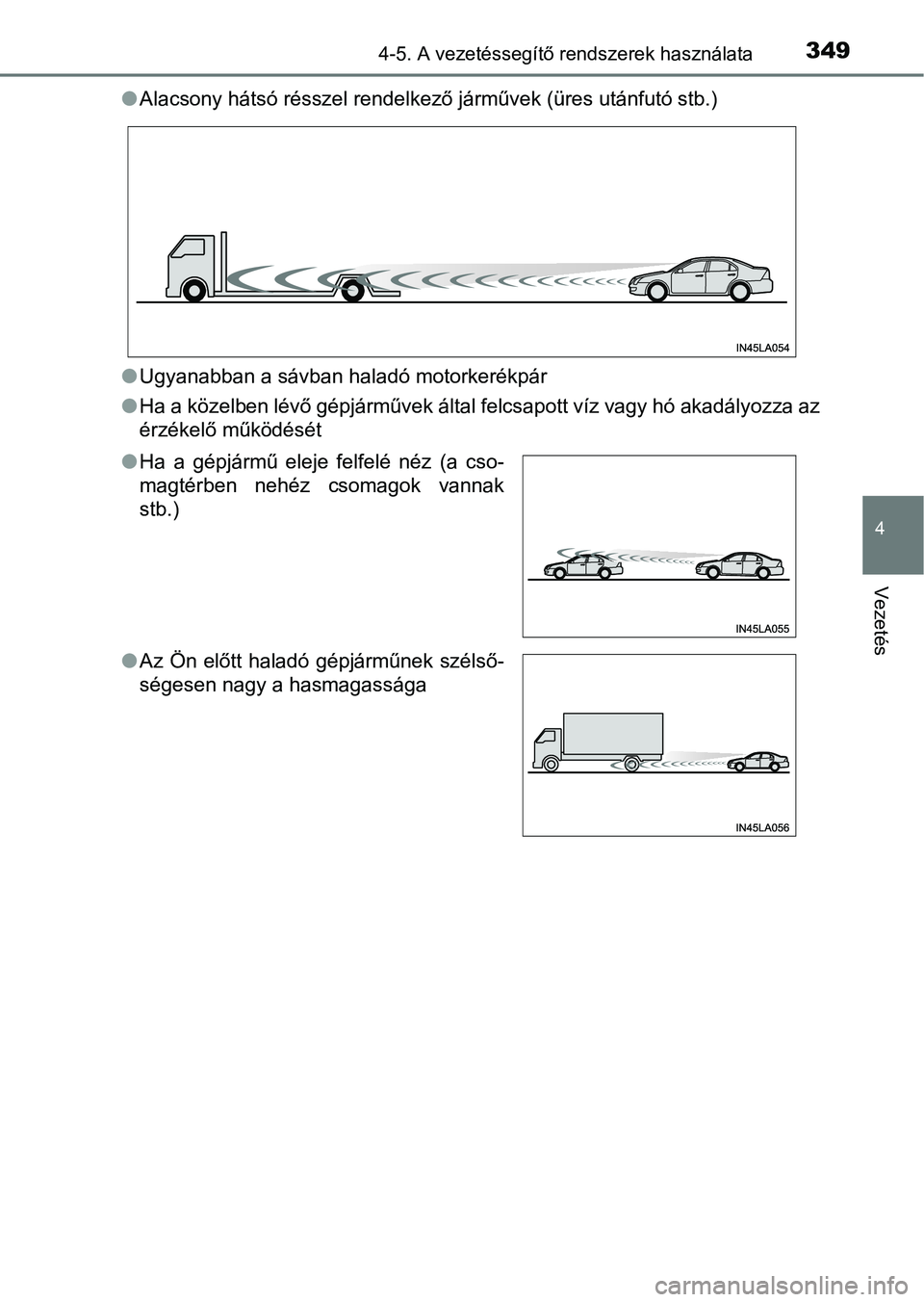 TOYOTA PRIUS 2016 Kezelési útmutató (in Hungarian) 3494-5. A vezetéssegítő rendszerek használata
4
Vezetés
lAlacsony hátsó résszel rendelkező járművek (üres utánfutó stb.)
l Ugyanabban a sávban haladó motorkerékpár
l Ha a közelben l TOYOTA PRIUS 2016 Kezelési útmutató (in Hungarian) 3494-5. A vezetéssegítő rendszerek használata
4
Vezetés
lAlacsony hátsó résszel rendelkező járművek (üres utánfutó stb.)
l Ugyanabban a sávban haladó motorkerékpár
l Ha a közelben l