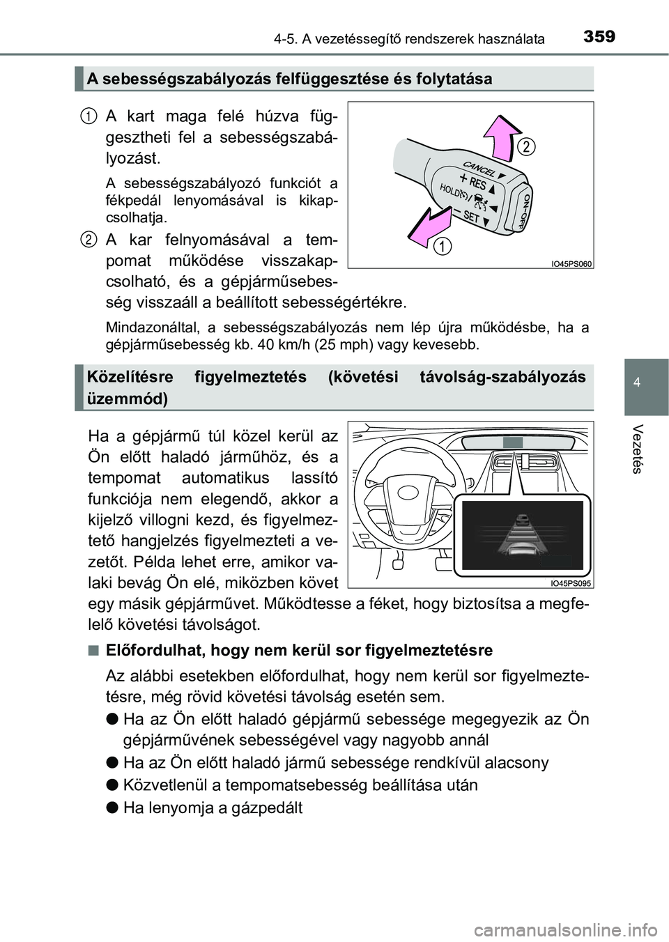 TOYOTA PRIUS 2016  Kezelési útmutató (in Hungarian) 3594-5. A vezetéssegítő rendszerek használata
4
Vezetés
A  kart  maga  felé  húzva  füg-
gesztheti  fel  a  sebességszabá-
lyozást.
A  sebességszabályozó  funkciót  a
fékpedál  lenyom