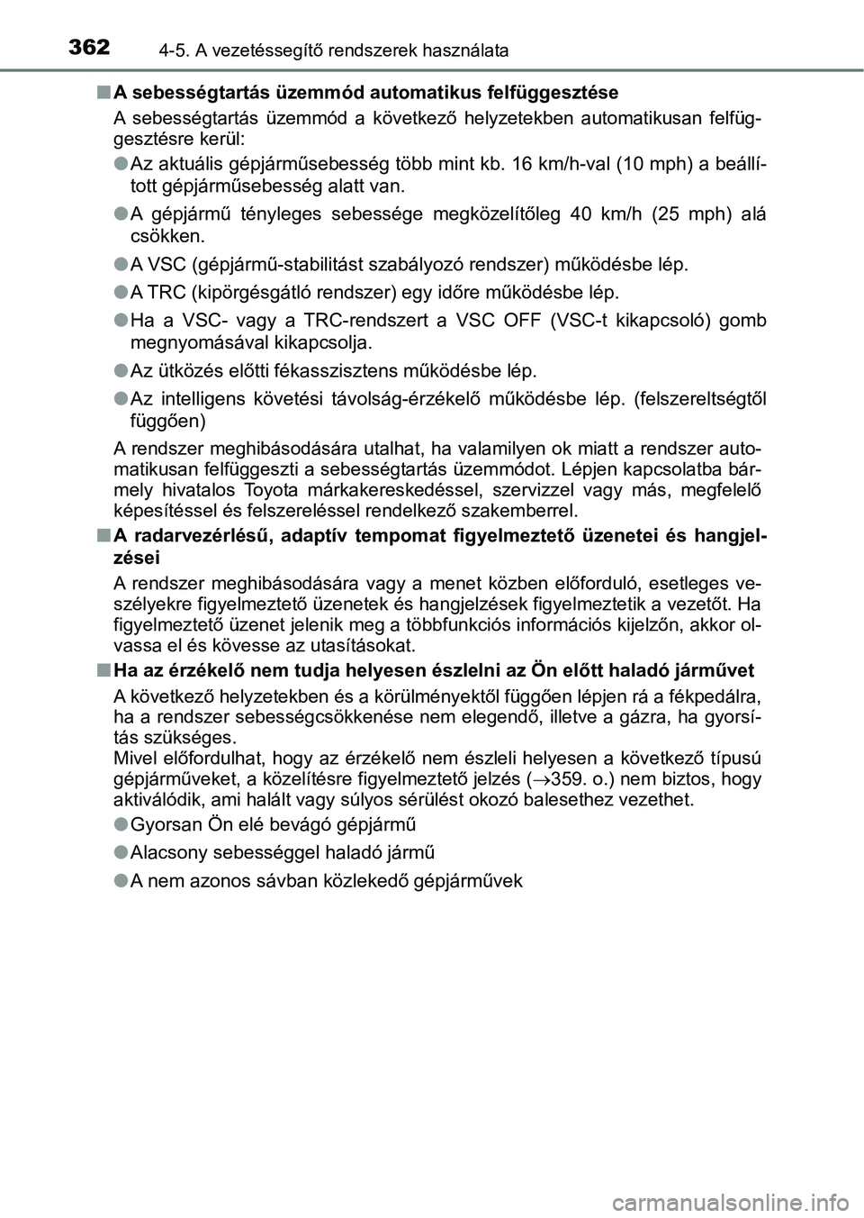 TOYOTA PRIUS 2016  Kezelési útmutató (in Hungarian) 3624-5. A vezetéssegítő rendszerek használata
nA sebességtartás üzemmód au tomatikus felfüggesztése
A  sebességtartás  üzemmód  a  köve tkező  helyzetekben  automatikusan felfüg-
gesz