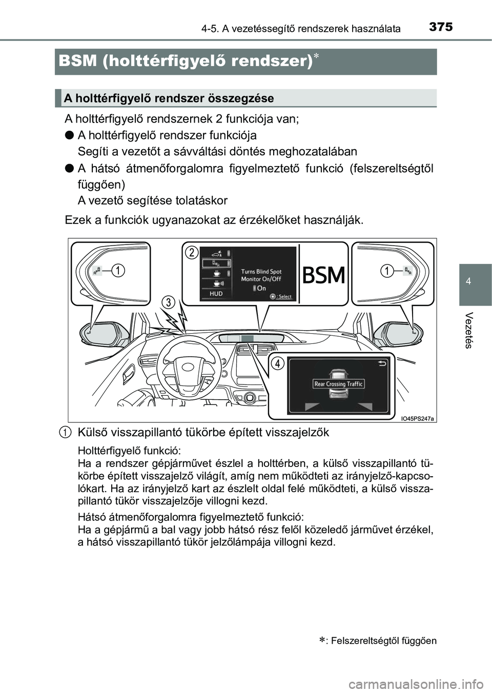 TOYOTA PRIUS 2016  Kezelési útmutató (in Hungarian) 375
4
4-5. A vezetéssegítő rendszerek használata
Vezetés
BSM (holttérfigyelő rendszer)
A holttérfigyelő rendszernek 2 funkciója van;
l A holttérfigyelő rendszer funkciója 
Segíti a ve
