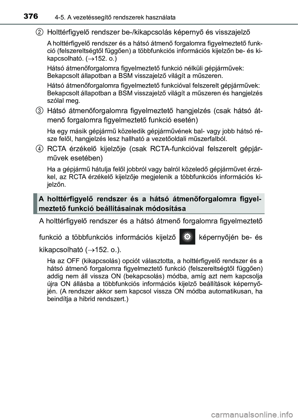 TOYOTA PRIUS 2016  Kezelési útmutató (in Hungarian) 3764-5. A vezetéssegítő rendszerek használata
Holttérfigyelő rendszer be-/kikapcsolás képernyő és visszajelző
A holttérfigyelő rendszer és a hátsó átmenő forgalomra figyelmeztető fu