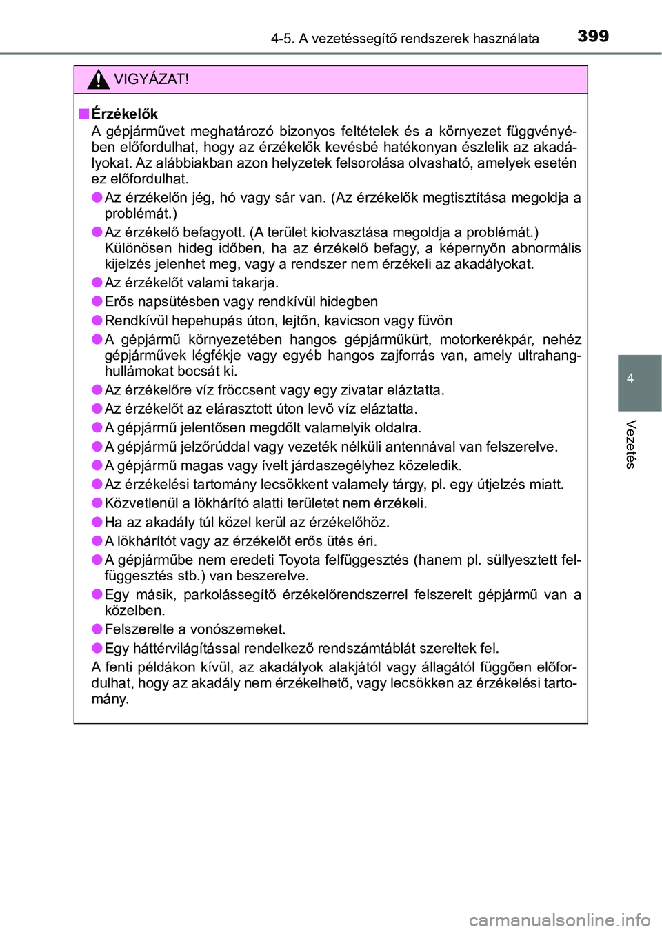 TOYOTA PRIUS 2016  Kezelési útmutató (in Hungarian) 3994-5. A vezetéssegítő rendszerek használata
4
Vezetés
VIGYÁZAT!
nÉrzékelők
A  gépjárművet  meghatározó  bizonyos  feltételek  és  a  környezet  függvényé-
ben  előfordulhat,  ho